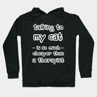 Talking to my cat is so much cheaper than a therapist Hoodie